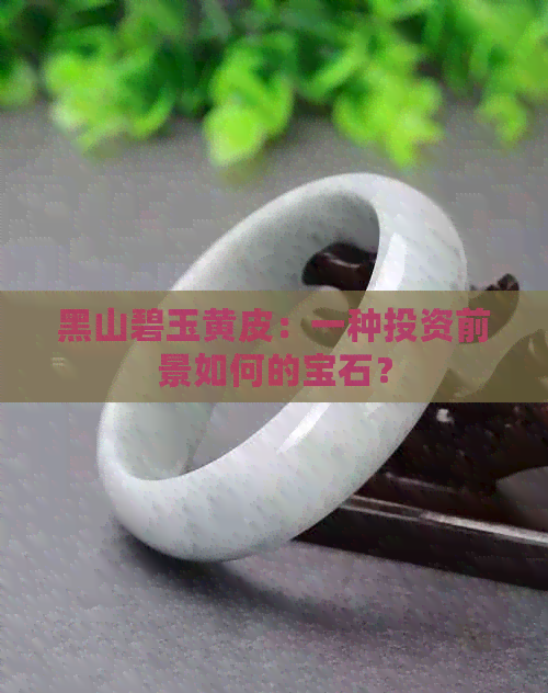 黑山碧玉黄皮：一种投资前景如何的宝石？