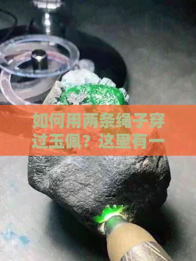 如何用两条绳子穿过玉佩？这里有一个全面的解决方法！