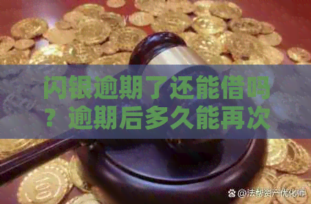 闪银逾期了还能借吗？逾期后多久能再次借款？闪银逾期上吗？