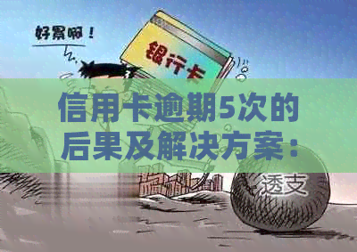 信用卡逾期5次的后果及解决方案：5年内信用记录的影响与改善方法