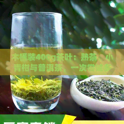 木桶装400g茶叶：熟茶、小青柑与普洱茶，一次尝试多款经典茶品