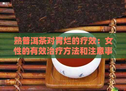 熟普洱茶对胃烂的疗效：女性的有效治疗方法和注意事项