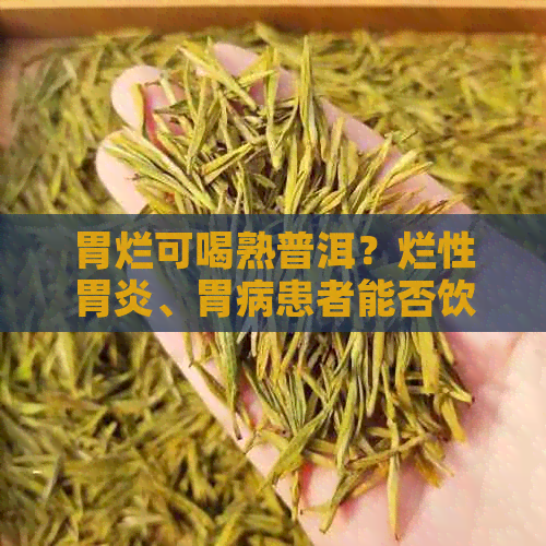 胃烂可喝熟普洱？烂性胃炎、胃病患者能否饮茶？