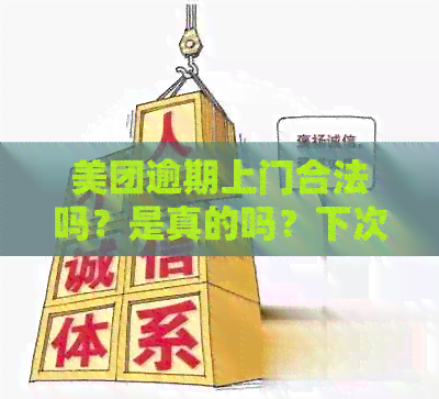 美团逾期上门合法吗？是真的吗？下次还会来吗？