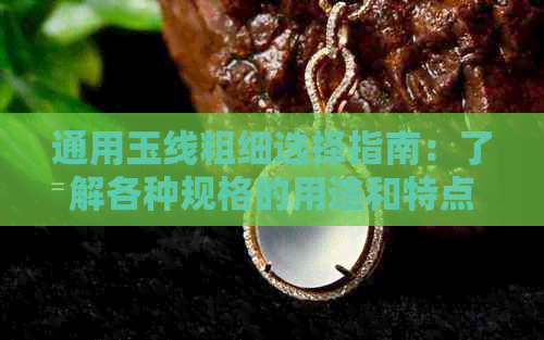 通用玉线粗细选择指南：了解各种规格的用途和特点，为你的创作提供完美搭配