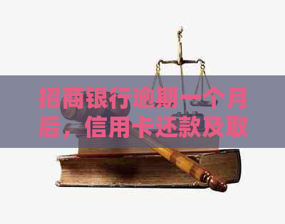 招商银行逾期一个月后，信用卡还款及取出是否可行？