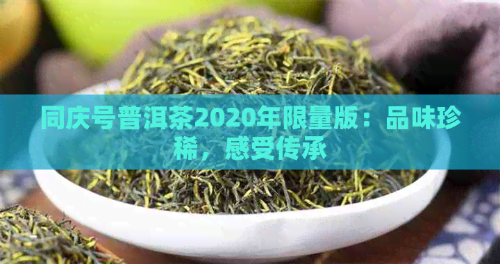 同庆号普洱茶2020年限量版：品味珍稀，感受传承