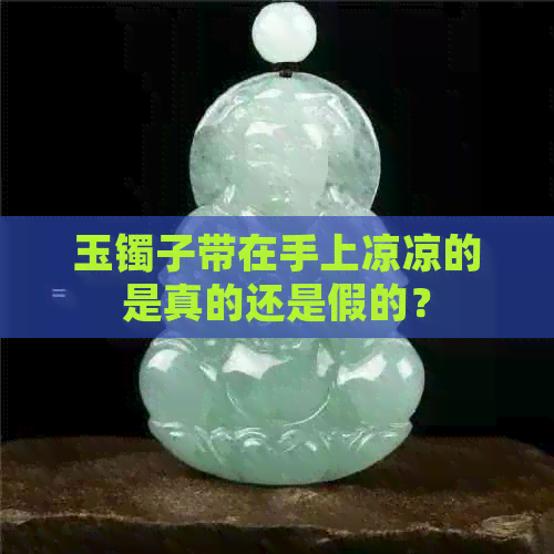 玉镯子带在手上凉凉的是真的还是假的？