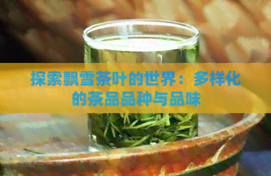 探索飘雪茶叶的世界：多样化的茶品品种与品味