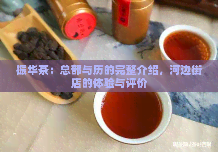 振华茶：总部与历的完整介绍，河边街店的体验与评价