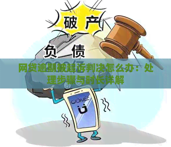 网贷逾期被起诉判决怎么办：处理步骤与时长详解