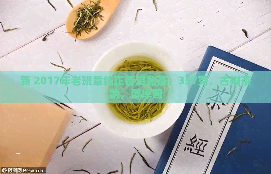 新 2017年老班章纯正普洱熟茶，357克，古树茶韵，醇厚回