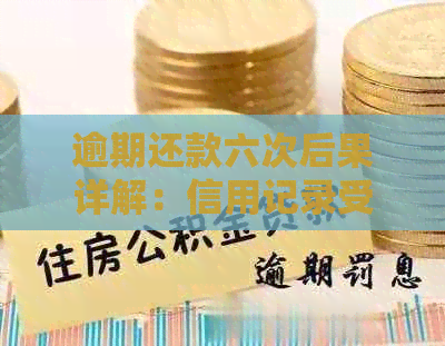 逾期还款六次后果详解：信用记录受损、贷款受限等多方面影响