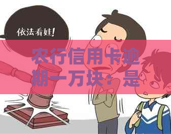 农行信用卡逾期一万块：是否会被起诉？逾期后果及应对方法详解