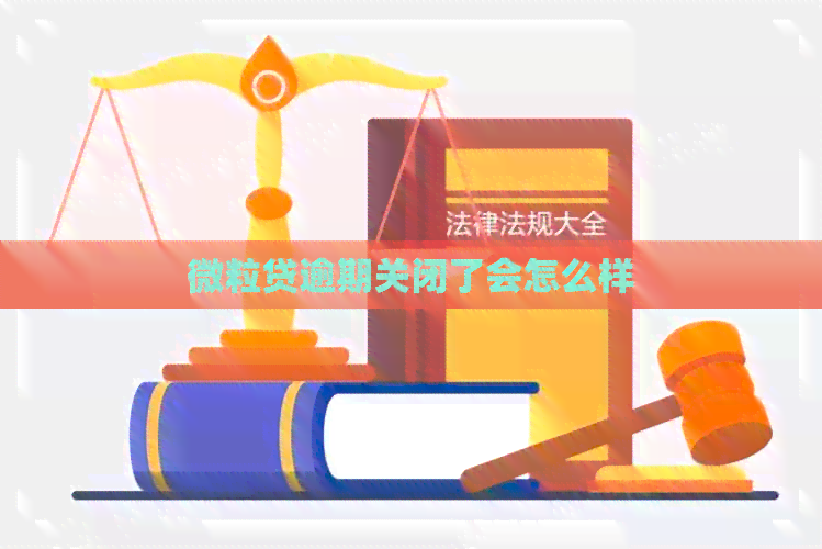 微粒贷逾期关闭了会怎么样