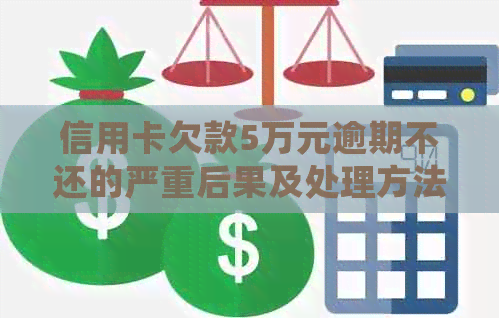 信用卡欠款5万元逾期不还的严重后果及处理方法