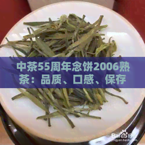 中茶55周年念饼2006熟茶：品质、口感、保存方法及适合搭配的茶叶推荐一览