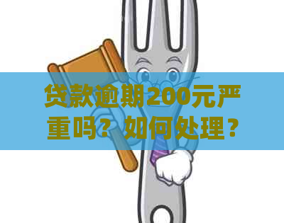 贷款逾期200元严重吗？如何处理？逾期200天会怎样？