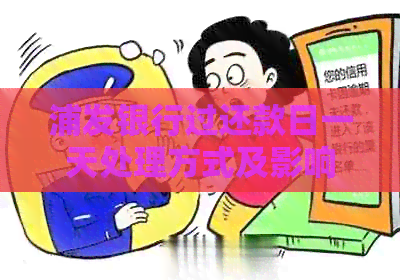 浦发银行过还款日一天处理方式及影响：逾期、利息、分期还款等问题解答