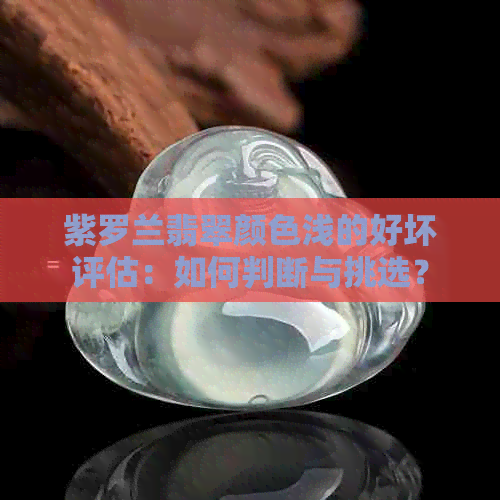 紫罗兰翡翠颜色浅的好坏评估：如何判断与挑选？