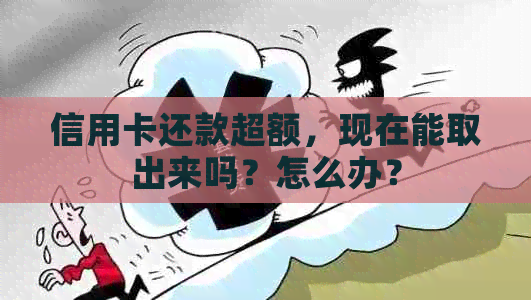 信用卡还款超额，现在能取出来吗？怎么办？