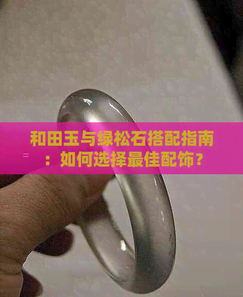 和田玉与绿松石搭配指南：如何选择更佳配饰？