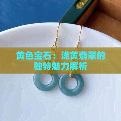 黄色宝石：浅黄翡翠的独特魅力解析