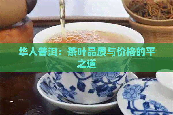 华人普洱：茶叶品质与价格的平之道