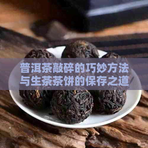 普洱茶敲碎的巧妙方法与生茶茶饼的保存之道