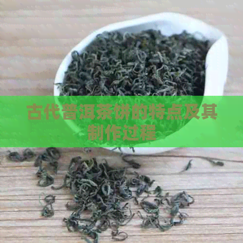 古代普洱茶饼的特点及其制作过程