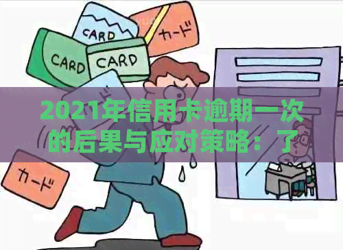 2021年信用卡逾期一次的后果与应对策略：了解详细情况，避免信用受损