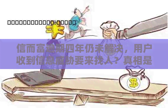 信而富逾期四年仍未解决，用户收到信息要来找人？真相是什么？