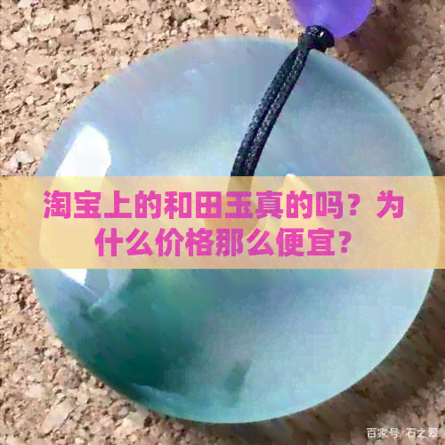 淘宝上的和田玉真的吗？为什么价格那么便宜？