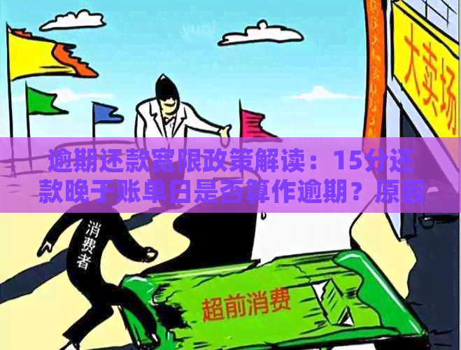 逾期还款宽限政策解读：15分还款晚于账单日是否算作逾期？原因是什么？