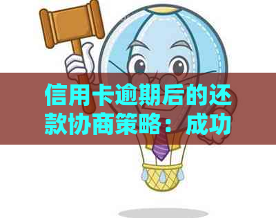 信用卡逾期后的还款协商策略：成功案例分析