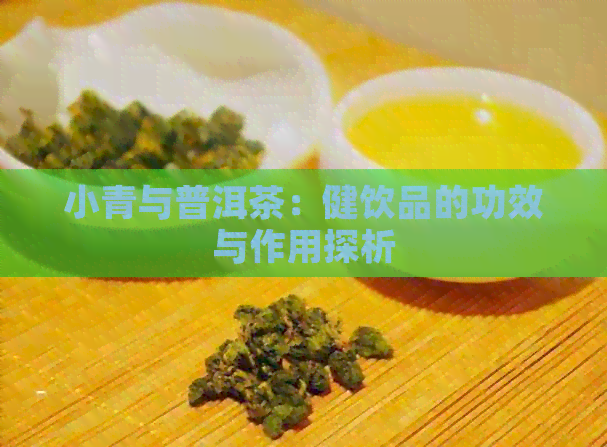 小青与普洱茶：健饮品的功效与作用探析