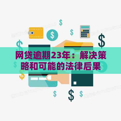 网贷逾期23年：解决策略和可能的法律后果