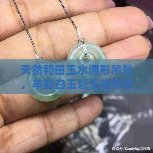 天然和田玉水滴形吊坠，羊脂白玉碧玉挂件项链批发，寓意象征吉祥如意