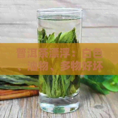 普洱茶漂浮：白色、油物、多物好坏解析