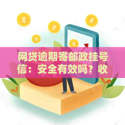 网贷逾期寄邮政挂号信：安全有效吗？收到的内容是什么？