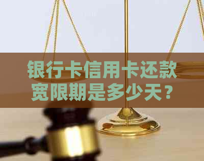 银行卡信用卡还款宽限期是多少天？如何申请期还款以及相关注意事项