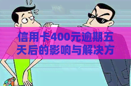 信用卡400元逾期五天后的影响与解决方法