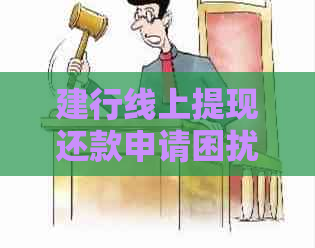 建行线上提现还款申请困扰，如何解决这个问题？