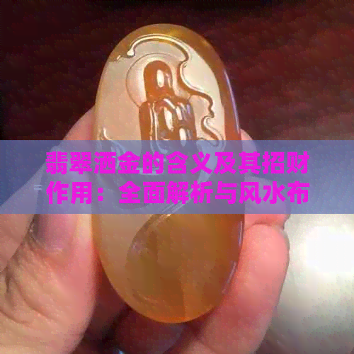 翡翠洒金的含义及其招财作用：全面解析与风水布局