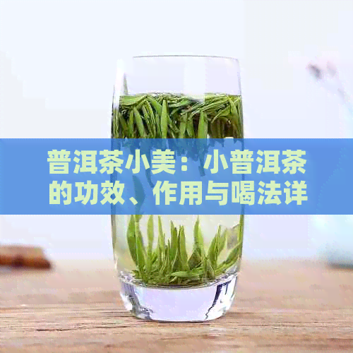 普洱茶小美：小普洱茶的功效、作用与喝法详解