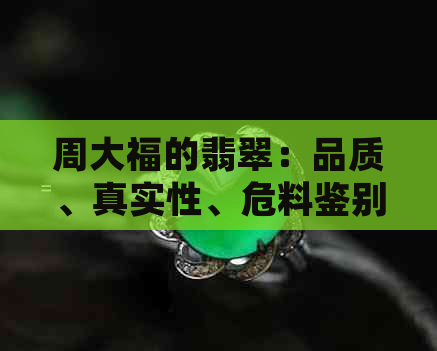 周大福的翡翠：品质、真实性、危料鉴别，吊坠与手镯价格分析