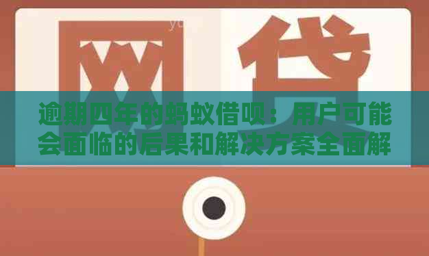 逾期四年的蚂蚁借呗：用户可能会面临的后果和解决方案全面解析