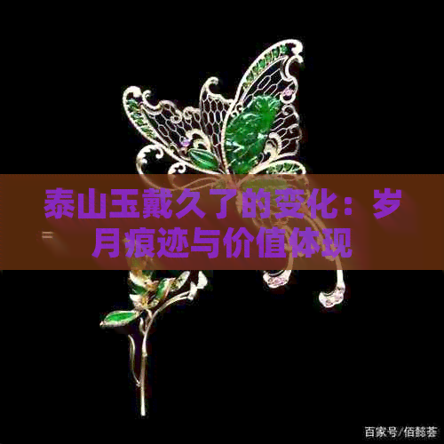 泰山玉戴久了的变化：岁月痕迹与价值体现