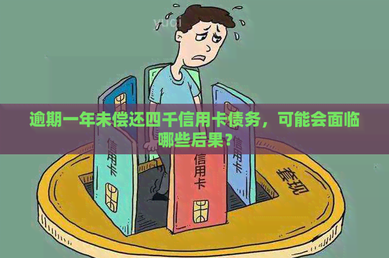 逾期一年未偿还四千信用卡债务，可能会面临哪些后果？