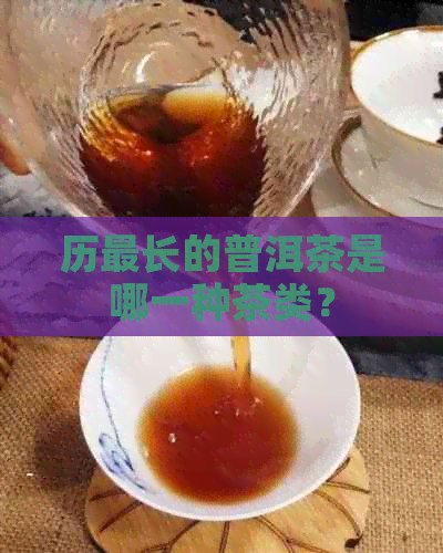 历最长的普洱茶是哪一种茶类？